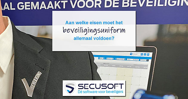 Waar moet het uniform van een beveiliger aan voldoen? Secusoft, dé software voor beveiligers