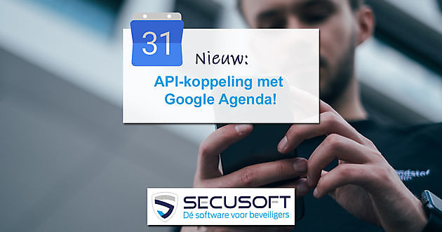 Nieuw: API-koppeling met Google Agenda! Secusoft, dé software voor beveiligers