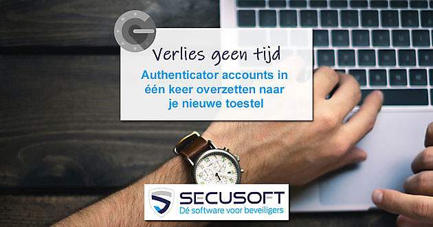 Google Authenticator accounts in één keer overzetten naar nieuw toestel Secusoft, dé software voor beveiligers